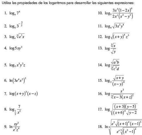 Utiliza las propiedades de los logaritmos para desarrollar las siguientes expresiones: 
1. log _a7^4 10. log _5frac 3x^3(1-2x)^62x^y(x^2-y^2)
2. log _63^(-frac 3)2 11. log _4sqrt(3x^2y^4)
3. log _esqrt[3](e^7x) 12. log sqrt((x+y)^4)z^5
4. log 5xy^2 13, log  sqrt[3](x)/sqrt(y) 
5. log _3x^3y^2z 14. log  sqrt(a^3b)/sqrt[3](c^2d) 
6. ln (3e^4x^2)^2 15. log _2frac sqrt(x+y)(x-y)^4
7. log (x+y)^3(x-z) 16, log frac x^2sqrt[3](x-3)(x+z)^2
8. log _ 1/2  7/x^2  17. log sqrt(frac (x+3)(y-5))(x+6)^4sqrt(y-2)
9. ln  xy^2/e^3z^4  18. ln sqrt[3](frac e^2sqrt (x+1)^4)(x-1)^3e^xsqrt[5]((x^2-1)^4)