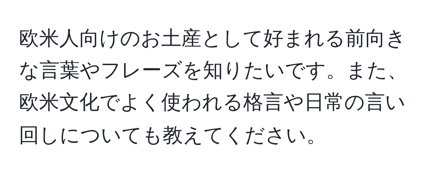 欧米人向けのお土産として好まれる前向きな言葉やフレーズを知りたいです。また、欧米文化でよく使われる格言や日常の言い回しについても教えてください。