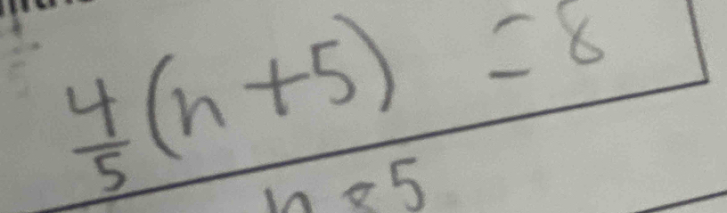 frac  4/5 (n+5)=8n=5