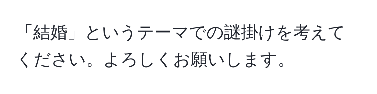 「結婚」というテーマでの謎掛けを考えてください。よろしくお願いします。