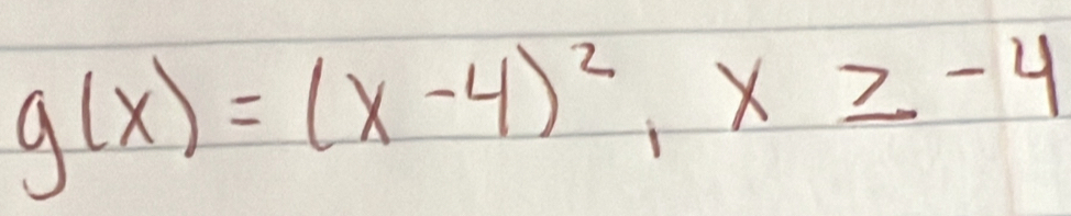 g(x)=(x-4)^2, x≥ -4