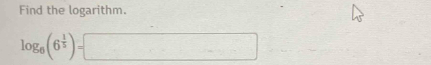 Find the logarithm.
log _6(6^(frac 1)5)=□