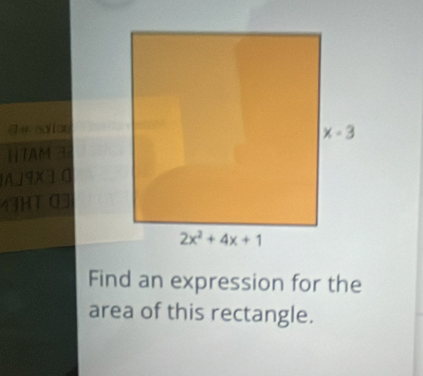 a# adiou
HTAM 3
AJ9X10
4FHT a
Find an expression for the
area of this rectangle.