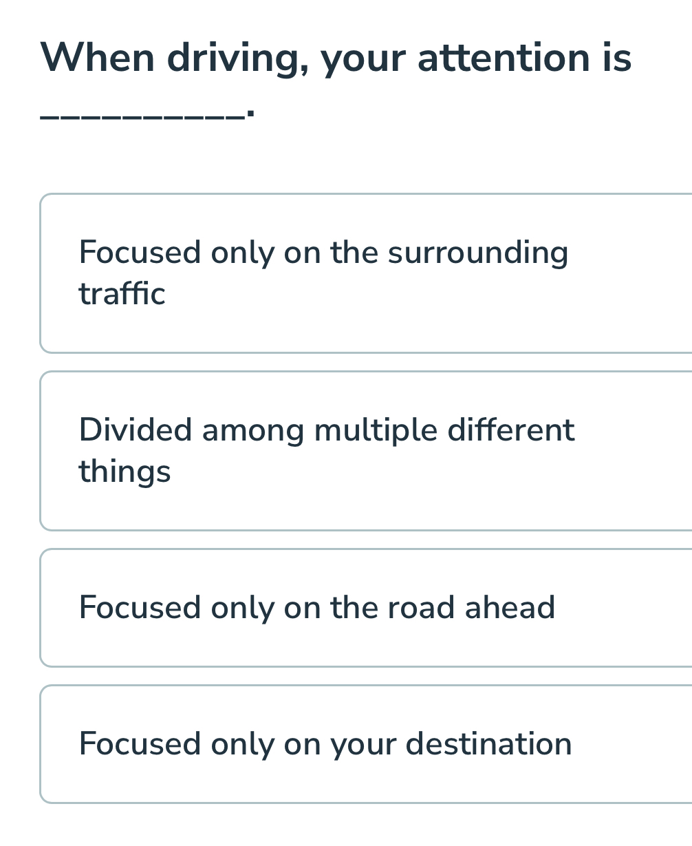 When driving, your attention is 
_