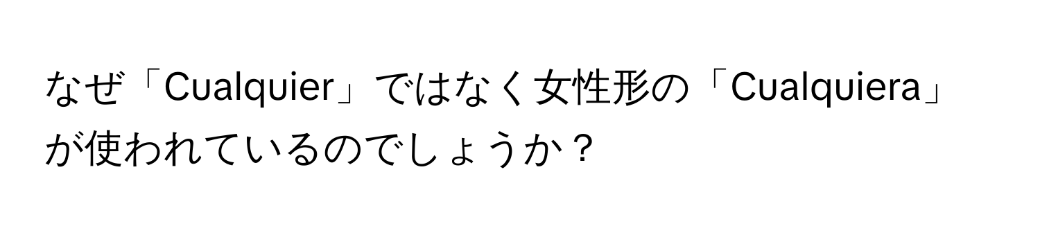 なぜ「Cualquier」ではなく女性形の「Cualquiera」が使われているのでしょうか？