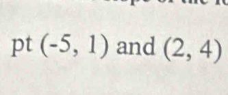 pt(-5,1) and (2,4)