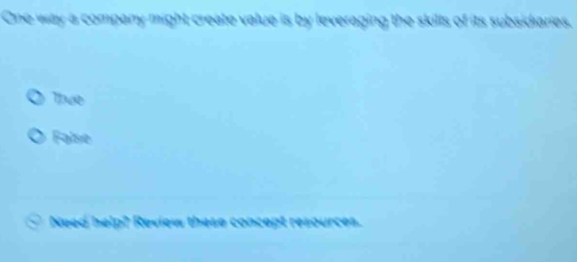 One way a company might create value is by leveraging the skills of its subsidiaries.
mat
False
Need help? Review these concept resources.