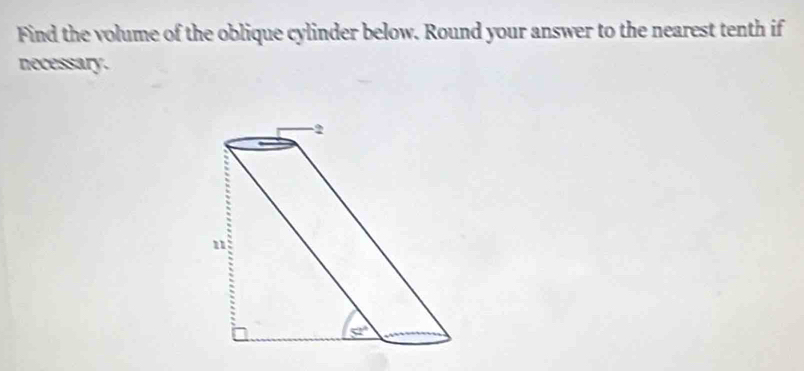 Find the volume of the oblique cylinder below. Round your answer to the nearest tenth if
necessary.