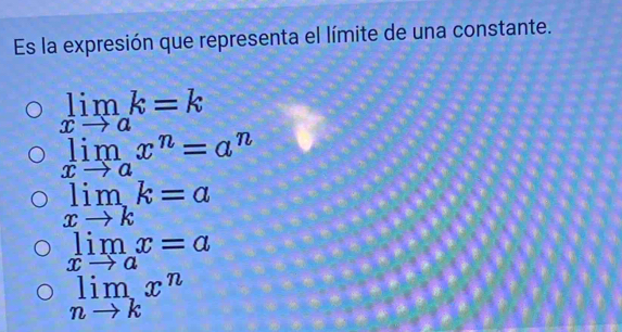 Es la expresión que representa el límite de una constante.
limlimits _xto ak=k
limlimits _xto ax^n=a^n
limlimits _xto kk=a
limlimits _xto ax=a
limlimits _nto kx^n