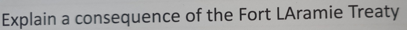 Explain a consequence of the Fort LAramie Treaty