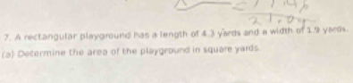 A rectangular playground has a length of 4.3 yards and a width of 1.9 yards. 
(a) Determine the area of the playground in square yards.