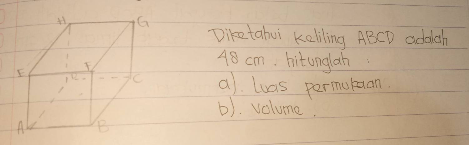 Diketahui keliling ABCD adaah
48 cm. hitonglah 
a). Luas permukaan. 
b). volume.