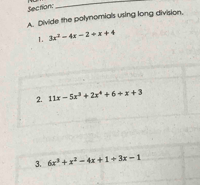 Divide the polynomials using long division.
1. 3x^2-4x-2/ x+4
2. 11x-5x^3+2x^4+6/ x+3
3. 6x^3+x^2-4x+1/ 3x-1