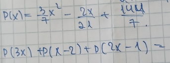 P(x)= 3/7 x^2- 2x/21 + 144/7 .
P(3x)+P(x-2)+D(2x-1)=