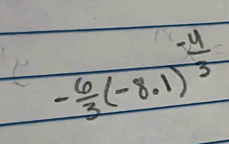 - 6/3 (-8.1)^ (-4)/3 