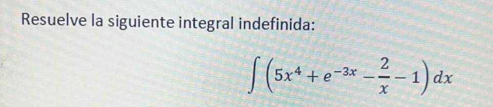 Resuelve la siguiente integral indefinida:
∈t (5x^4+e^(-3x)- 2/x -1)dx