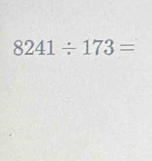 8241/ 173=