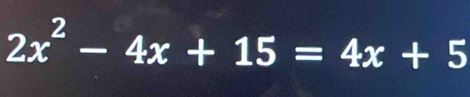 2x^2-4x+15=4x+5