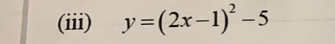 (iii) y=(2x-1)^2-5