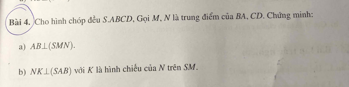 Cho hình chóp đều S. ABCD, Gọi M, N là trung điểm của BA, CD. Chứng minh: 
a) AB⊥ (SMN). 
b) NK⊥ (SAB) với K là hình chiếu của N trên SM.