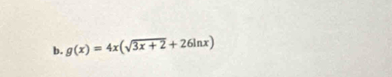 g(x)=4x(sqrt(3x+2)+26ln x)