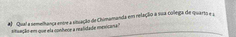 Qual a semelhança entre a situação de Chimamanda em relação a sua colega de quarto e a 
situação em que ela conhece a realidade mexicana?_