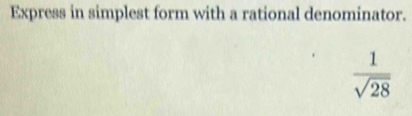 Express in simplest form with a rational denominator.
 1/sqrt(28) 