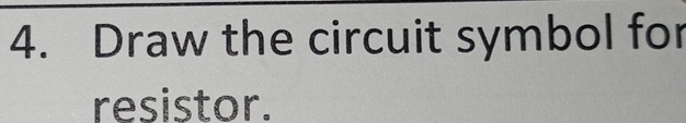 Draw the circuit symbol for 
resistor.