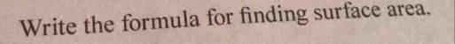 Write the formula for finding surface area.