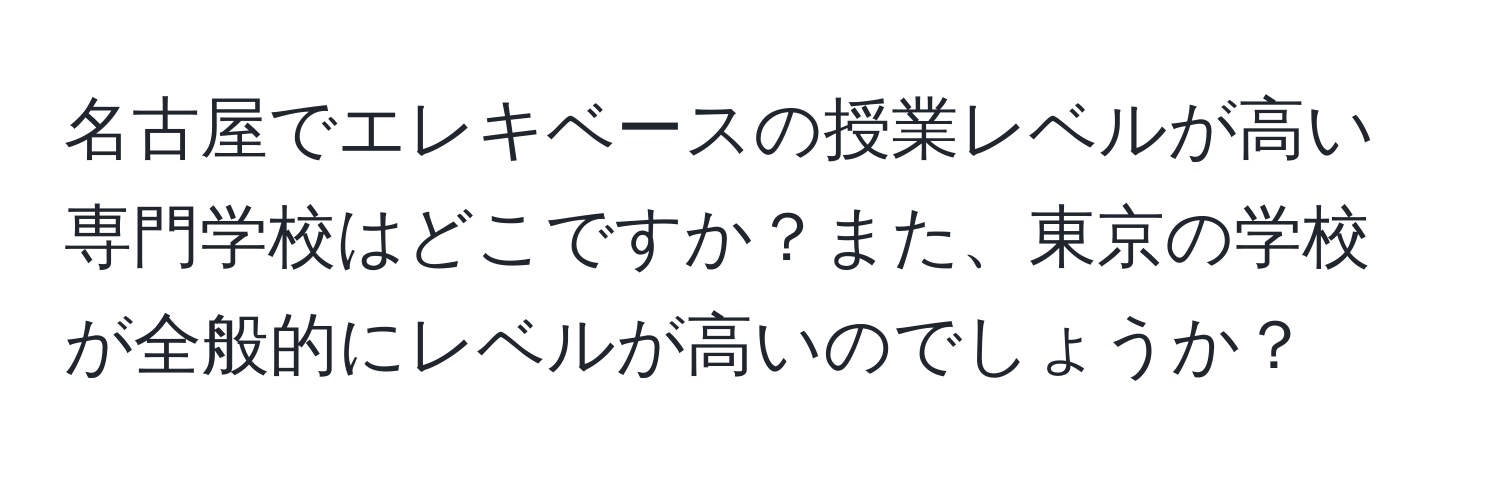 名古屋でエレキベースの授業レベルが高い専門学校はどこですか？また、東京の学校が全般的にレベルが高いのでしょうか？