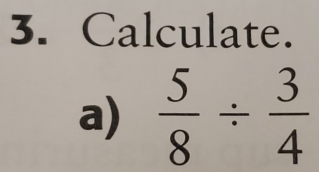 Calculate. 
a)  5/8 /  3/4 