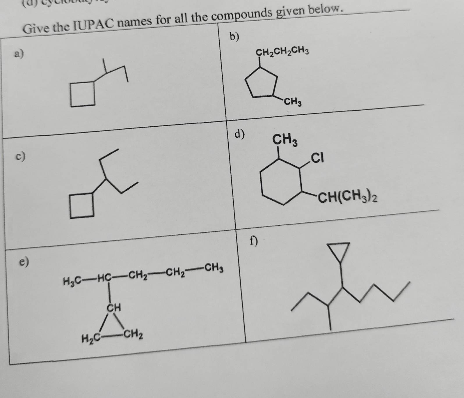 Give the IUPAC names for all the compounds given below. 
b) 
a) 
|
beginarrayl 94,04,04,04, 7,04,endarray.
d) CH_3
c) 
CI
CH(CH_3)_2
f) 
e) frac M_p-H_e-OH_2-cot _2-cot _2-cot _1-cot _2=0