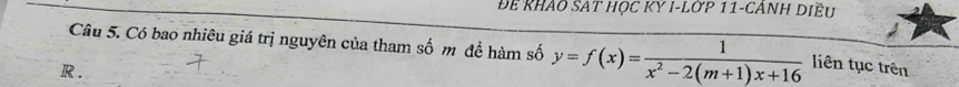 Để KHẢO SAT HỌC KY I-LỜP 11-CẢNH DIều 
Câu 5. Có bao nhiêu giá trị nguyên của tham số m để hàm số y=f(x)= 1/x^2-2(m+1)x+16  liên tục trên 
R .