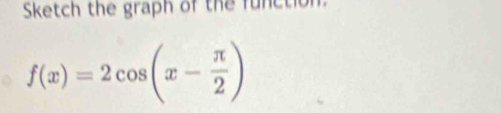 Sketch the graph of the function
f(x)=2cos (x- π /2 )