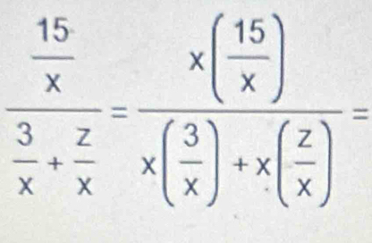 frac  15/x  3/x + 2/x =frac x( 15/x )x( 3/x )+x( 2/x )=