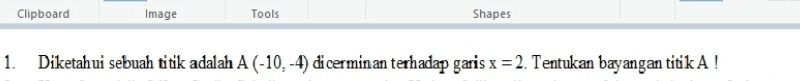 Clipboard Image Tools Shapes 
1. Diketahui sebuah titik adalah A(-10,-4) dicerminanterhadap garis x=2. Tentukan bayangan titik A!