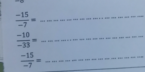  (-15)/-7 =
 (-10)/-33 = _
 (-15)/-7 = _ 
_