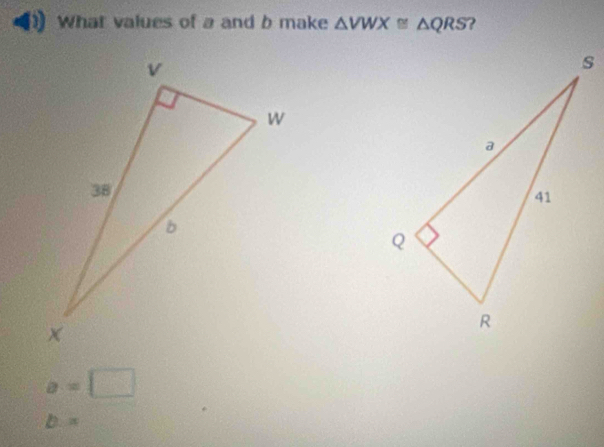 What values of a and b make △ VWX≌ △ QRS ?
a=□
b=