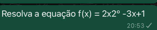 Resolva a equação f(x)=2* 2^o-3x+1
20:53