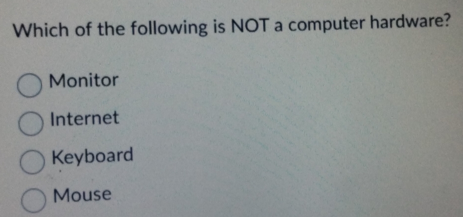 Which of the following is NOT a computer hardware?
Monitor
Internet
Keyboard
Mouse