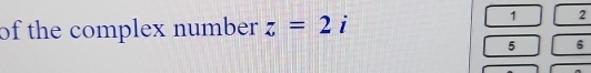 of the complex number z=2i
1 2
5 6