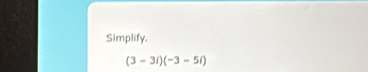 Simplify.
(3-3i)(-3-5i)