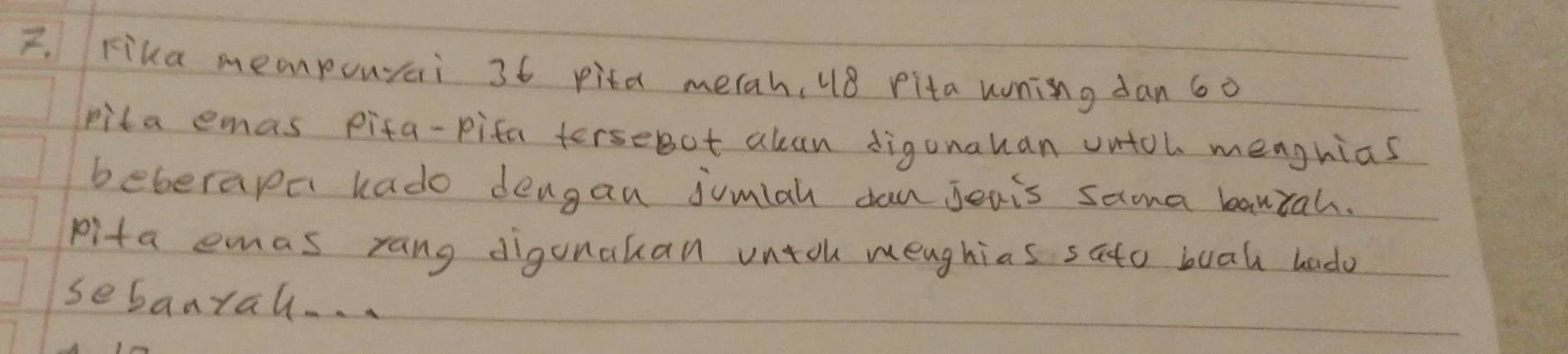 Fika memponrai 36 pita merah, 48 rita wning dan 6o
pita emas pifa-pifa tersebot alan digunauan untoh meaghias 
beberape kado dengan jumiah dan jeais sama banrah. 
pita emas rang digonakan untoh meughias sato buah bado 
sebanyal. . .