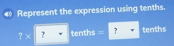 Represent the expression using tenths. 
？× ? tenths = ? tenths