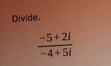 Divide.
 (-5+2i)/-4+5i 