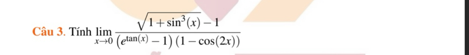 Tính limlimits _xto 0 (sqrt(1+sin^3(x))-1)/(e^(tan (x))-1)(1-cos (2x)) 