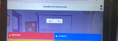 Classify the Polynomial
-8x^3-5x
Binomial constant