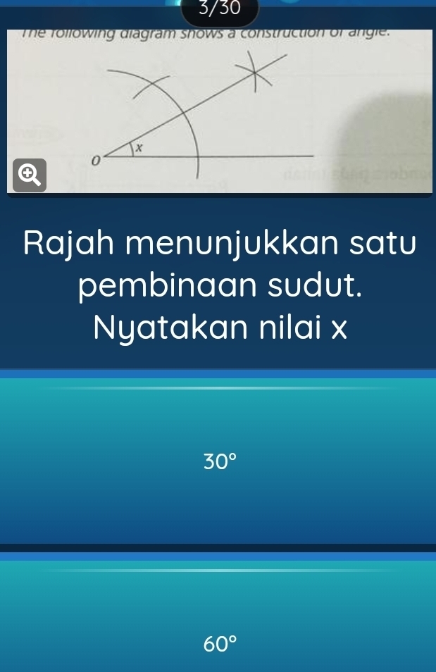 3/30 
Te rollowing diagram shows a construction of angle.
x
0
Rajah menunjukkan satu 
pembinaan sudut. 
Nyatakan nilai x
30°
60°