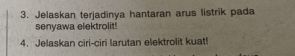 Jelaskan terjadinya hantaran arus listrik pada 
senyawa elektrolit! 
4. Jelaskan ciri-ciri larutan elektrolit kuat!