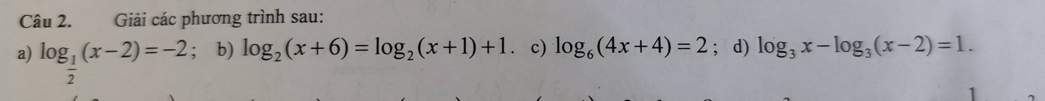 Giải các phương trình sau: 
a) log _ 1/2 (x-2)=-2 ； b) log _2(x+6)=log _2(x+1)+1 c) log _6(4x+4)=2; d) log _3x-log _3(x-2)=1. 
1